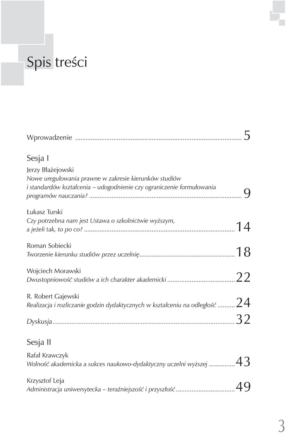 ...9 Łukasz Turski Czy potrzebna nam jest Ustawa o szkolnictwie wyższym, a jeżeli tak, to po co?...14 Roman Sobiecki Tworzenie kierunku studiów przez uczelnię.