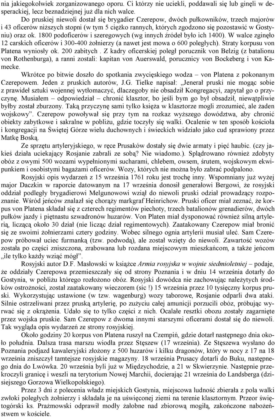 1800 podoficerów i szeregowych (wg innych źródeł było ich 1400). W walce zginęło 12 carskich oficerów i 300-400 żołnierzy (a nawet jest mowa o 600 poległych). Straty korpusu von Platena wyniosły ok.