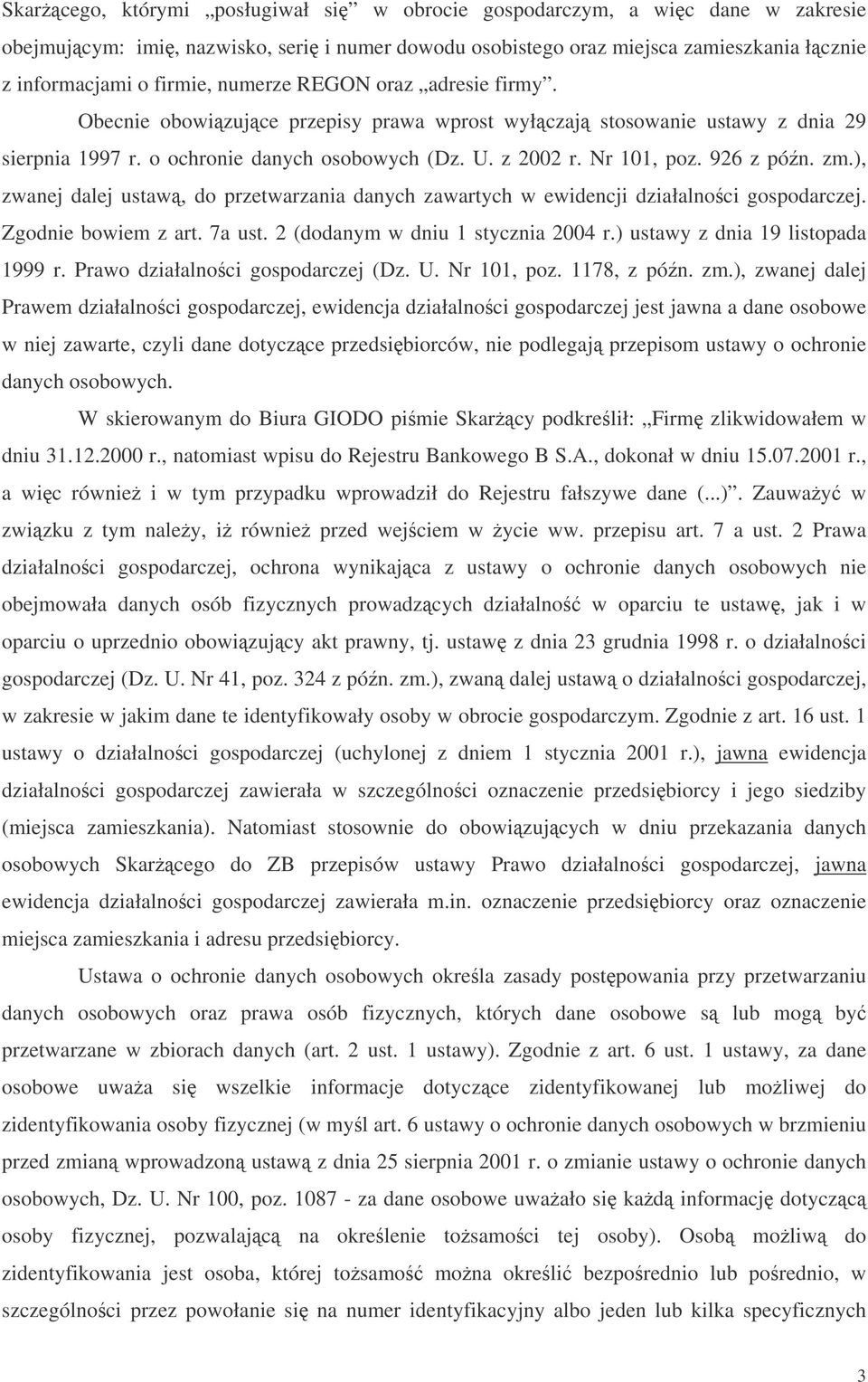 zm.), zwanej dalej ustaw, do przetwarzania danych zawartych w ewidencji działalnoci gospodarczej. Zgodnie bowiem z art. 7a ust. 2 (dodanym w dniu 1 stycznia 2004 r.) ustawy z dnia 19 listopada 1999 r.