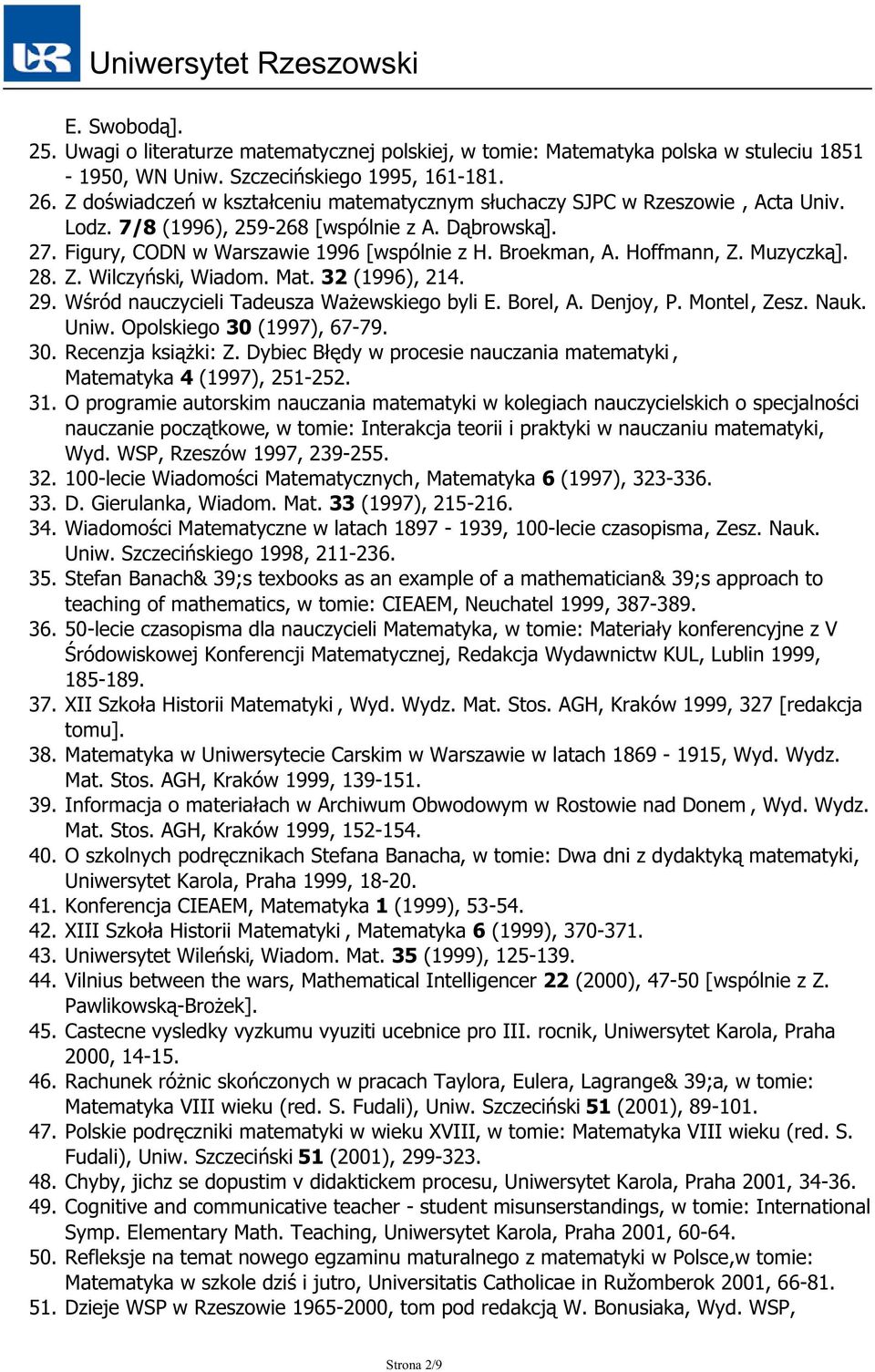Hoffmann, Z. Muzyczką]. 28. Z. Wilczyński, Wiadom. Mat. 32 (1996), 214. 29. Wśród nauczycieli Tadeusza Ważewskiego byli E. Borel, A. Denjoy, P. Montel, Zesz. Nauk. Uniw. Opolskiego 30 (1997), 67-79.
