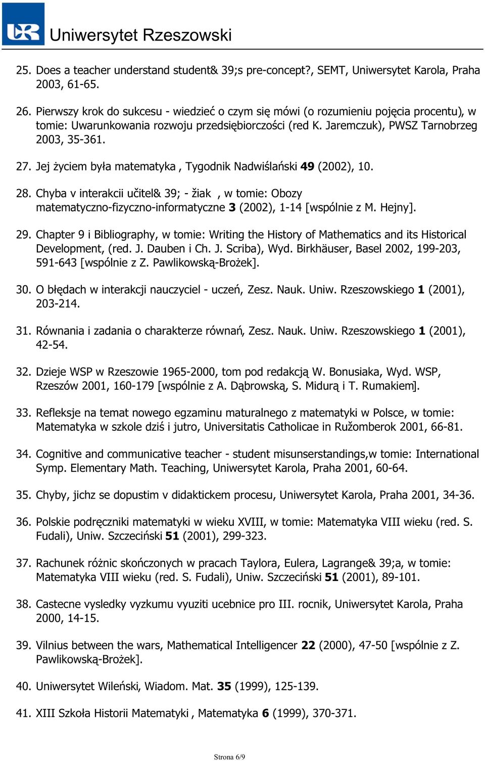 Jej życiem była matematyka, Tygodnik Nadwiślański 49 (2002), 10. 28. Chyba v interakcii učitel& 39; - žiak, w tomie: Obozy matematyczno-fizyczno-informatyczne 3 (2002), 1-14 [wspólnie z M. Hejny]. 29.