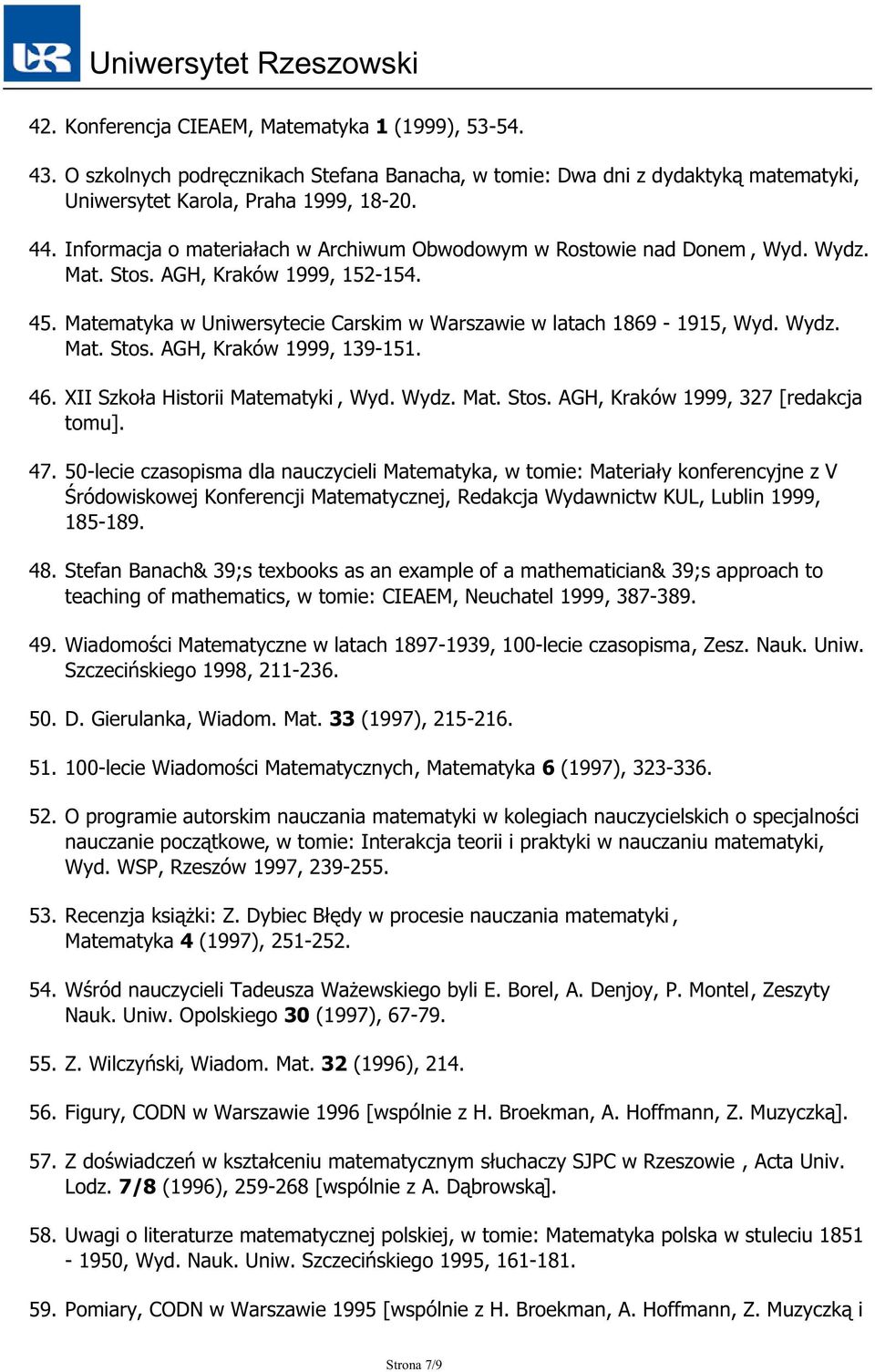 46. XII Szkoła Historii Matematyki, Wyd. Wydz. Mat. Stos. AGH, Kraków 1999, 327 [redakcja tomu]. 47.
