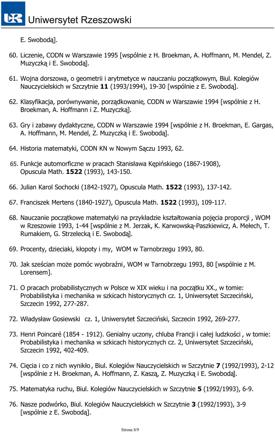 Muzyczką]. 63. Gry i zabawy dydaktyczne, CODN w Warszawie 1994 [wspólnie z H. Broekman, E. Gargas, A. Hoffmann, M. Mendel, Z. Muzyczką i E. Swobodą]. 64.