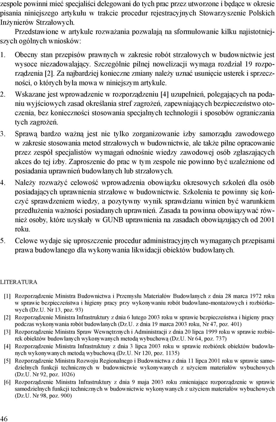 Obecny stan przepisów prawnych w zakresie robót strzałowych w budownictwie jest wysoce niezadowalający. Szczególnie pilnej nowelizacji wymaga rozdział 19 rozporządzenia [2].