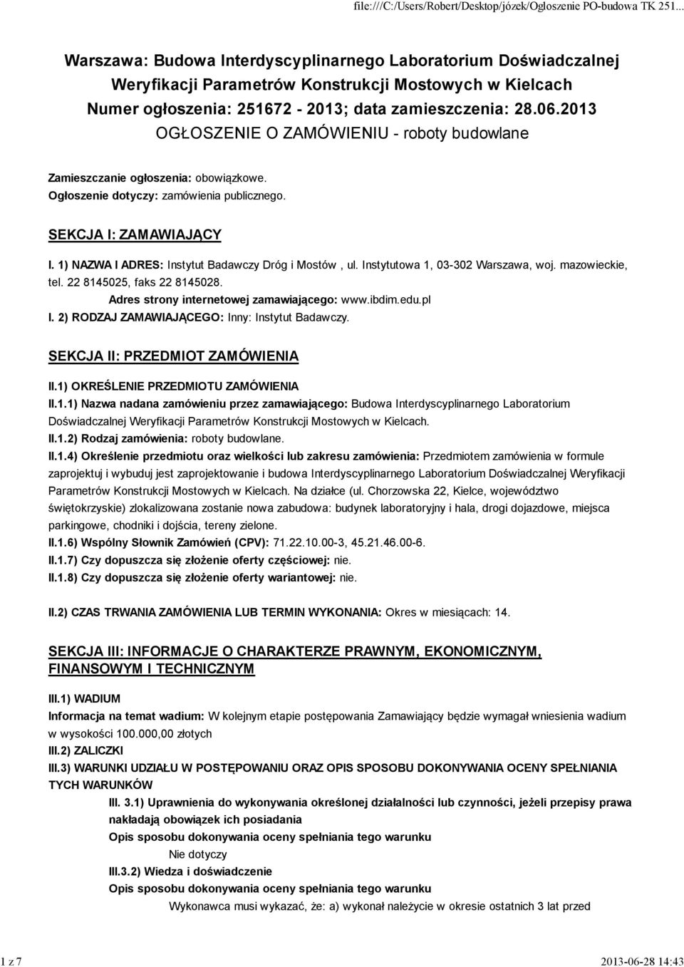 1) NAZWA I ADRES: Instytut Badawczy Dróg i Mostów, ul. Instytutowa 1, 03-302 Warszawa, woj. mazowieckie, tel. 22 8145025, faks 22 8145028. Adres strony internetowej zamawiającego: www.ibdim.edu.pl I.