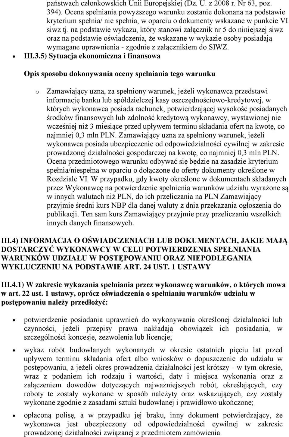 na podstawie wykazu, który stanowi załącznik nr 5 do niniejszej siwz oraz na podstawie oświadczenia, że wskazane w wykazie osoby posiadają wymagane uprawnienia - zgodnie z załącznikiem do SIWZ. III.3.