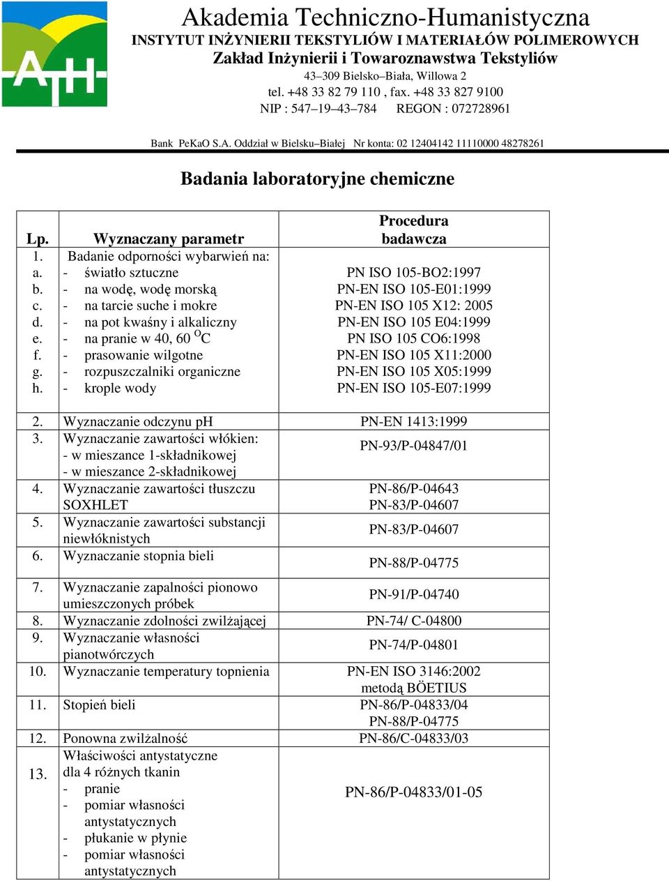 rozpuszczalniki organiczne - krople wody Procedura PN ISO 105-BO2:1997 PN-EN ISO 105-E01:1999 PN-EN ISO 105 X12: 2005 PN-EN ISO 105 E04:1999 PN ISO 105 CO6:1998 PN-EN ISO 105 X11:2000 PN-EN ISO 105