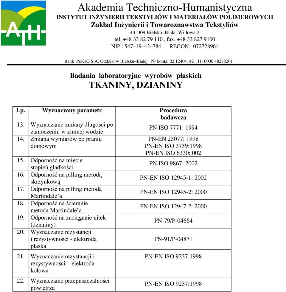 Odporność na zaciąganie nitek (dzianiny) 20. Wyznaczanie rezystancji i rezystywności - elektroda płaska 21. Wyznaczanie rezystancji i rezystywności elektroda kołowa 22.