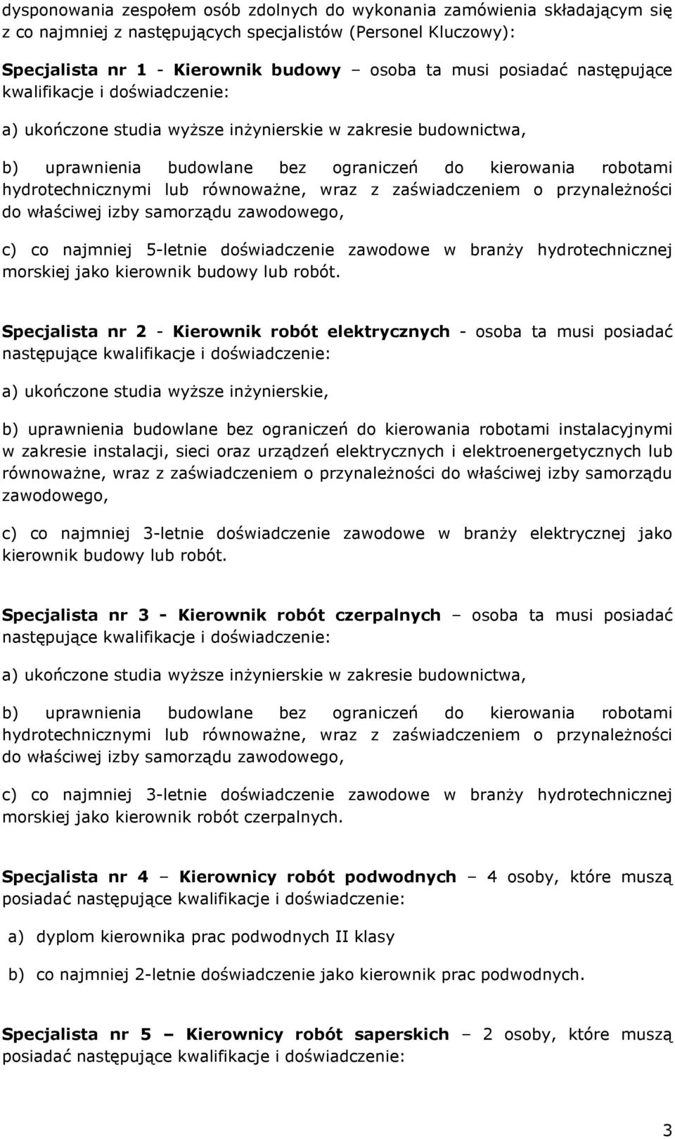 równoważne, wraz z zaświadczeniem o przynależności do właściwej izby samorządu zawodowego, c) co najmniej 5-letnie doświadczenie zawodowe w branży hydrotechnicznej morskiej jako kierownik budowy lub