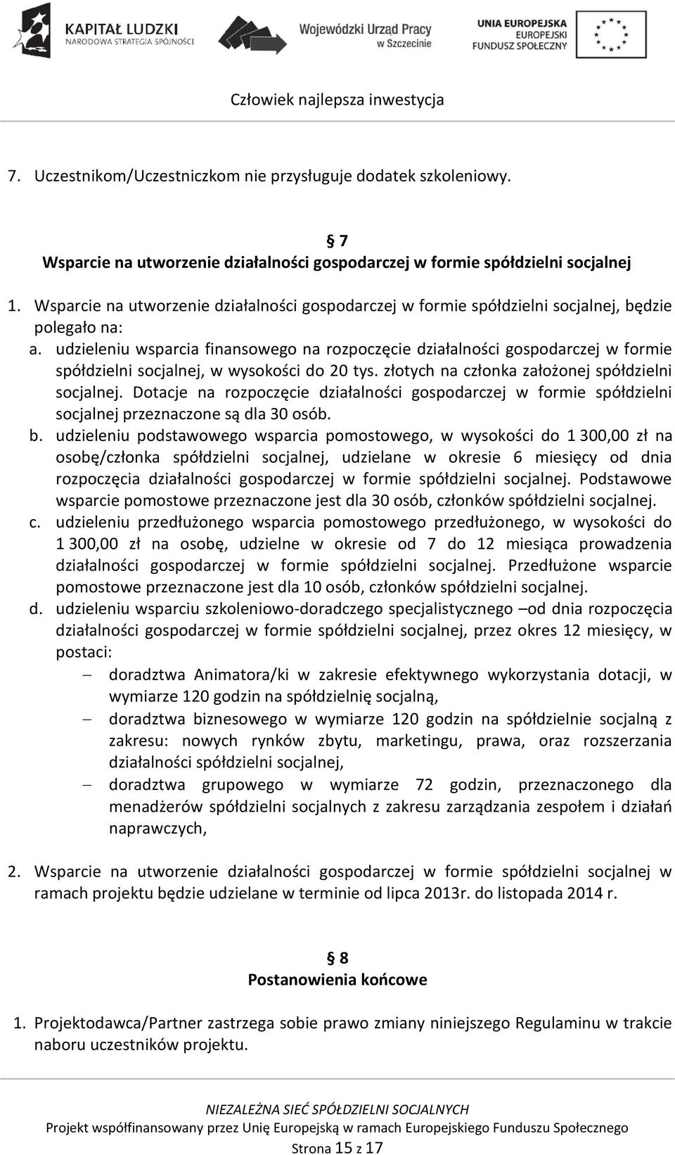 udzieleniu wsparcia finansowego na rozpoczęcie działalności gospodarczej w formie spółdzielni socjalnej, w wysokości do 20 tys. złotych na członka założonej spółdzielni socjalnej.