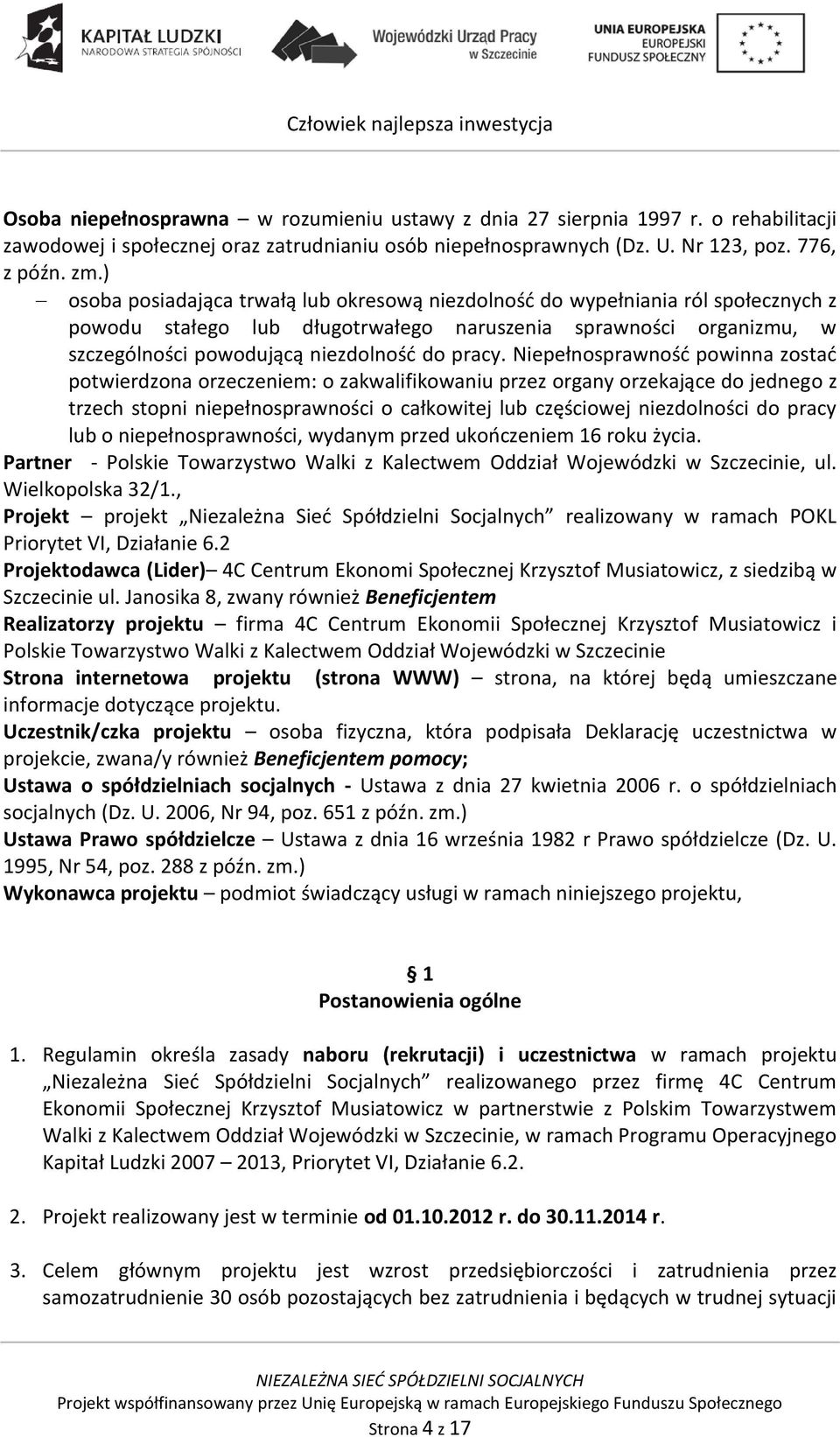 Niepełnosprawnośd powinna zostad potwierdzona orzeczeniem: o zakwalifikowaniu przez organy orzekające do jednego z trzech stopni niepełnosprawności o całkowitej lub częściowej niezdolności do pracy