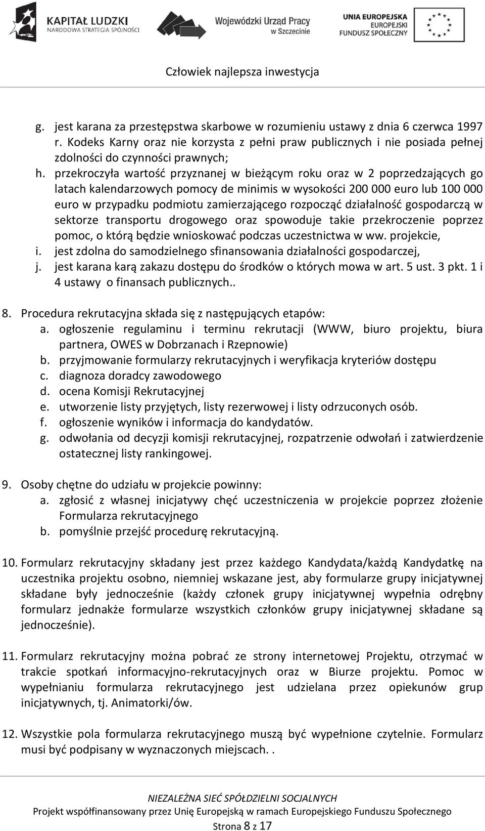 rozpocząd działalnośd gospodarczą w sektorze transportu drogowego oraz spowoduje takie przekroczenie poprzez pomoc, o którą będzie wnioskowad podczas uczestnictwa w ww. projekcie, i.