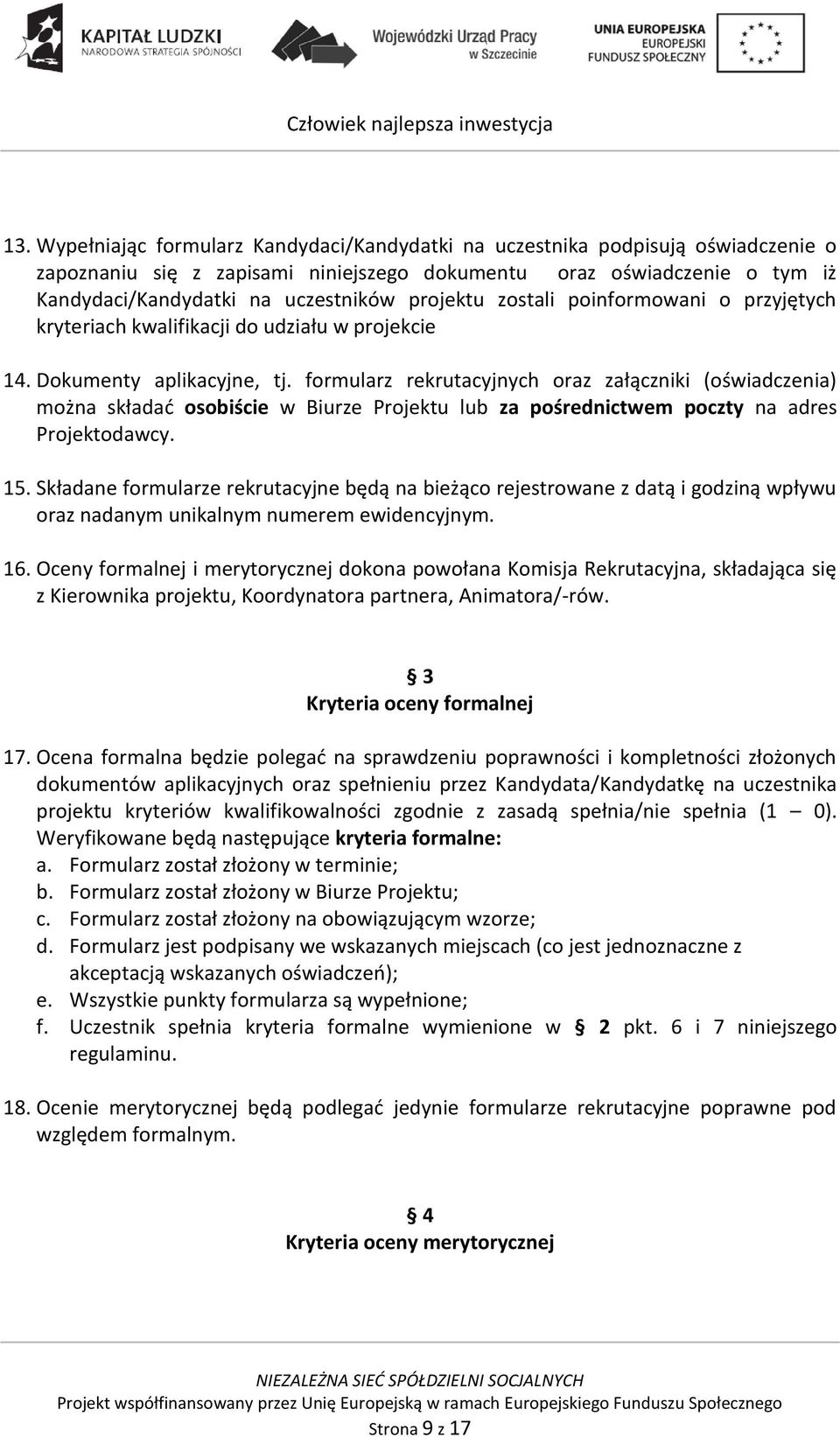 formularz rekrutacyjnych oraz załączniki (oświadczenia) można składad osobiście w Biurze Projektu lub za pośrednictwem poczty na adres Projektodawcy. 15.