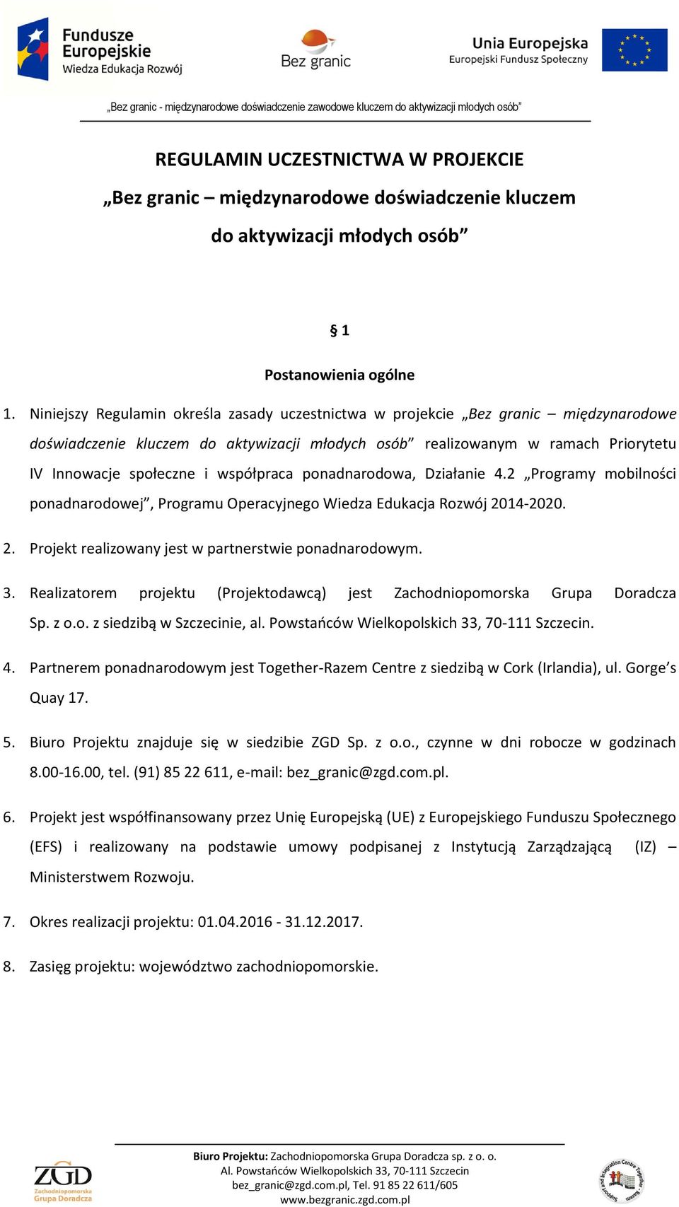 współpraca ponadnarodowa, Działanie 4.2 Programy mobilności ponadnarodowej, Programu Operacyjnego Wiedza Edukacja Rozwój 2014-2020. 2. Projekt realizowany jest w partnerstwie ponadnarodowym. 3.