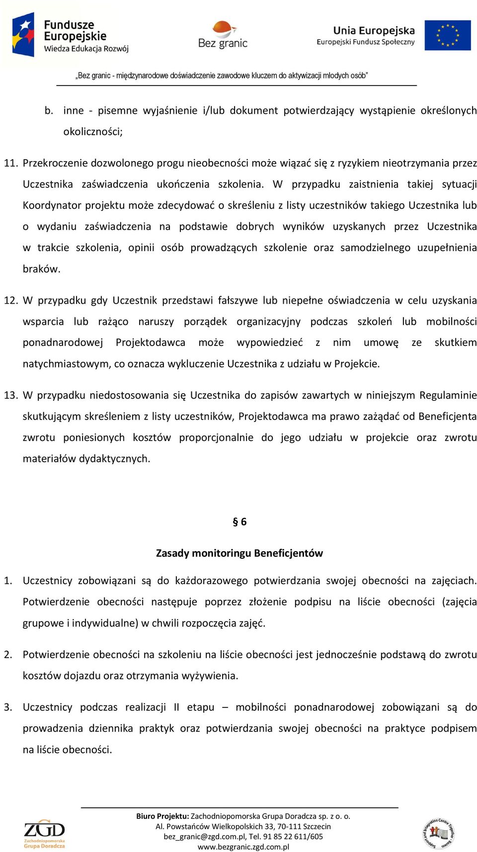 W przypadku zaistnienia takiej sytuacji Koordynator projektu może zdecydować o skreśleniu z listy uczestników takiego Uczestnika lub o wydaniu zaświadczenia na podstawie dobrych wyników uzyskanych