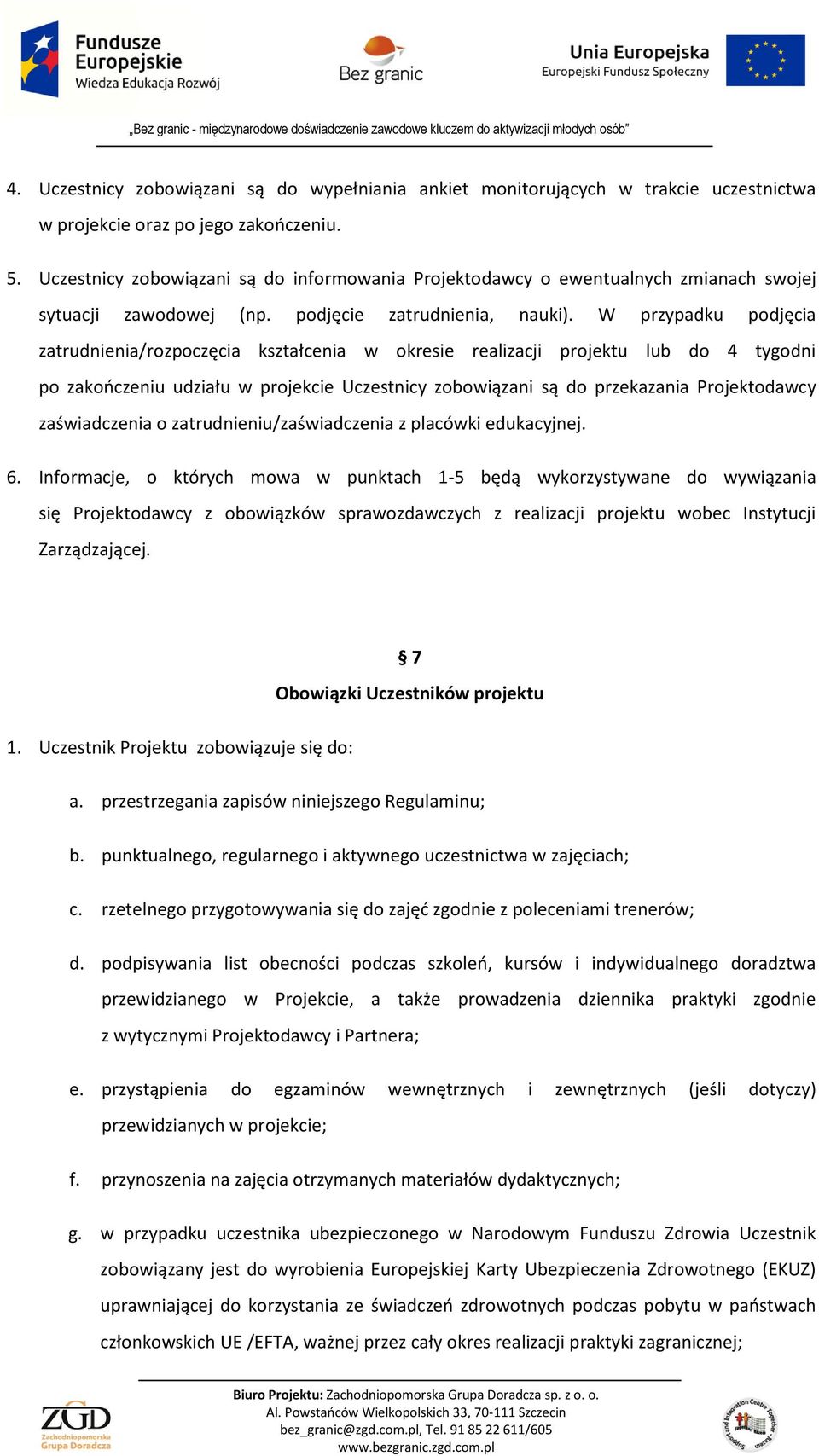 W przypadku podjęcia zatrudnienia/rozpoczęcia kształcenia w okresie realizacji projektu lub do 4 tygodni po zakończeniu udziału w projekcie Uczestnicy zobowiązani są do przekazania Projektodawcy