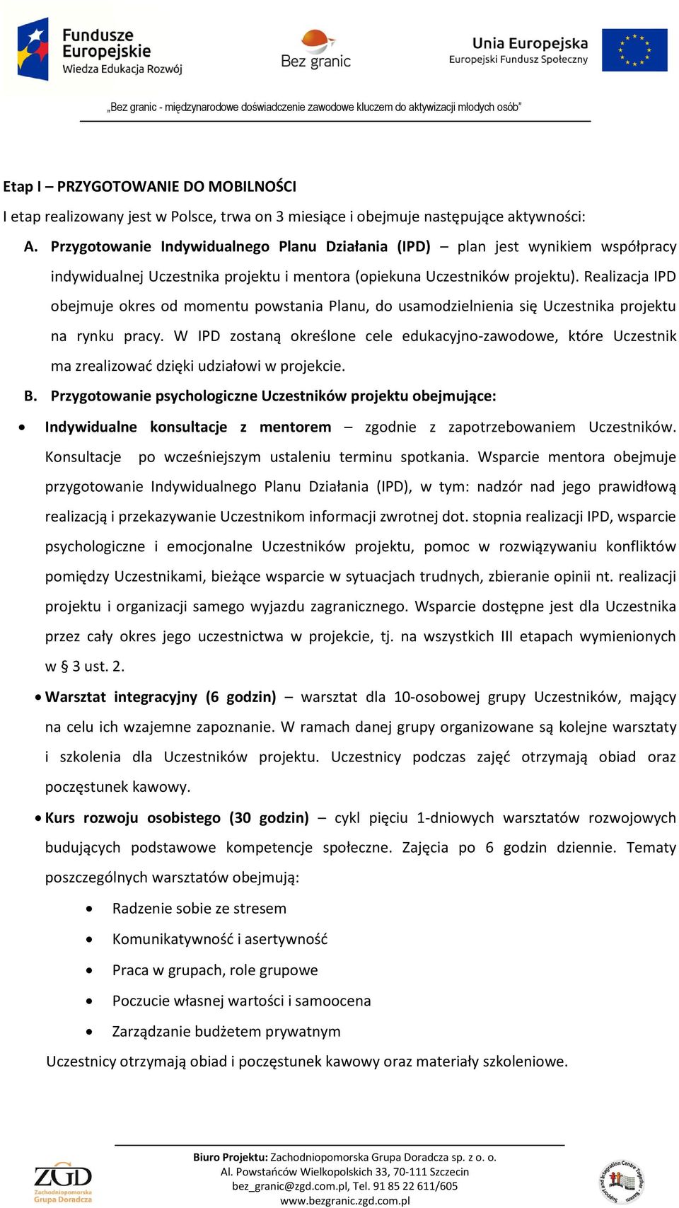 Realizacja IPD obejmuje okres od momentu powstania Planu, do usamodzielnienia się Uczestnika projektu na rynku pracy.
