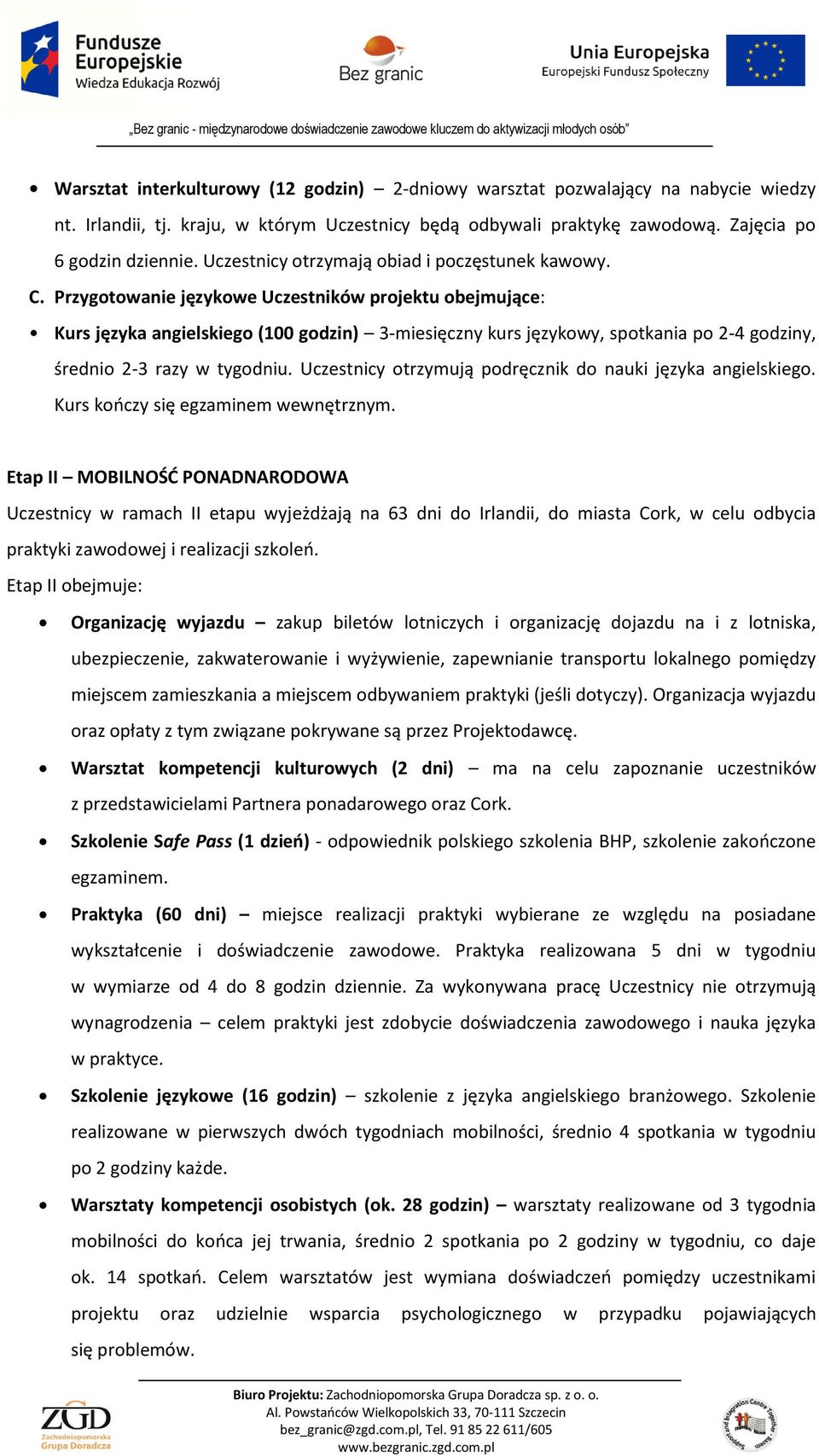 Przygotowanie językowe Uczestników projektu obejmujące: Kurs języka angielskiego (100 godzin) 3-miesięczny kurs językowy, spotkania po 2-4 godziny, średnio 2-3 razy w tygodniu.
