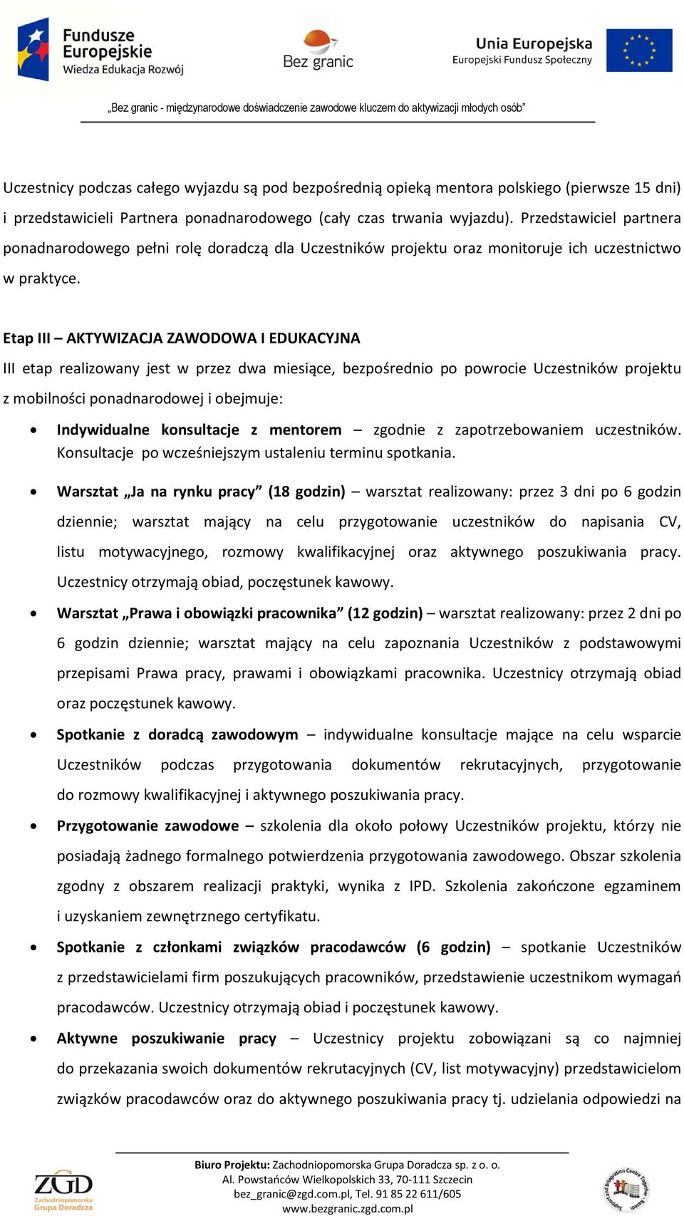 Etap III AKTYWIZACJA ZAWODOWA I EDUKACYJNA III etap realizowany jest w przez dwa miesiące, bezpośrednio po powrocie Uczestników projektu z mobilności ponadnarodowej i obejmuje: Indywidualne