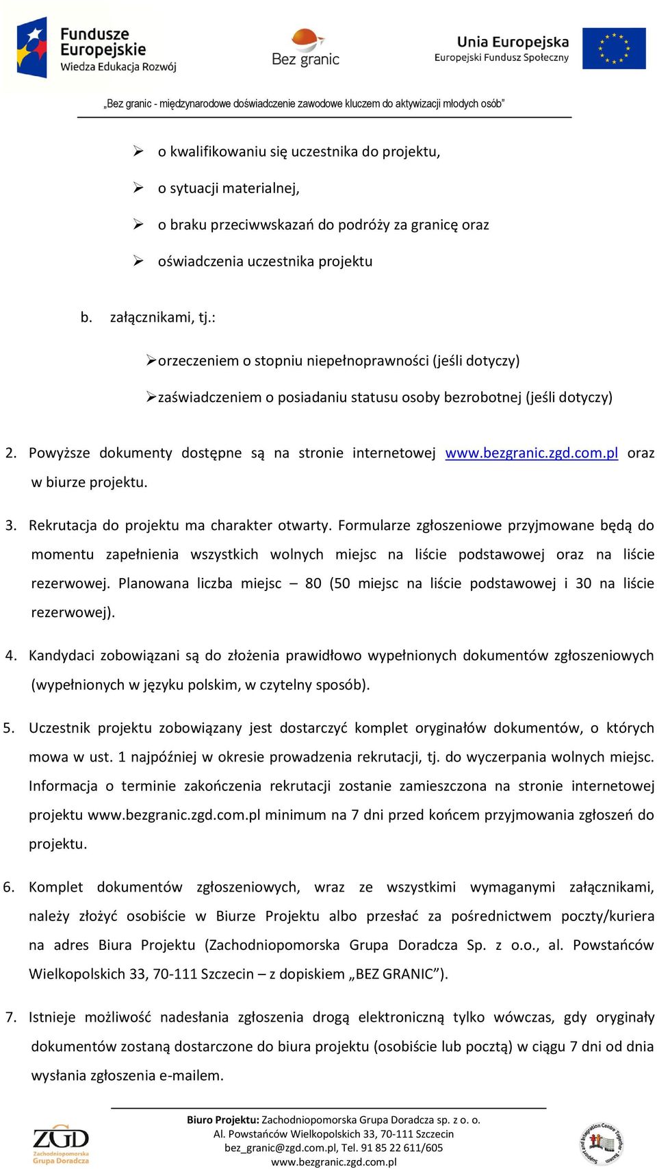Powyższe dokumenty dostępne są na stronie internetowej oraz w biurze projektu. 3. Rekrutacja do projektu ma charakter otwarty.