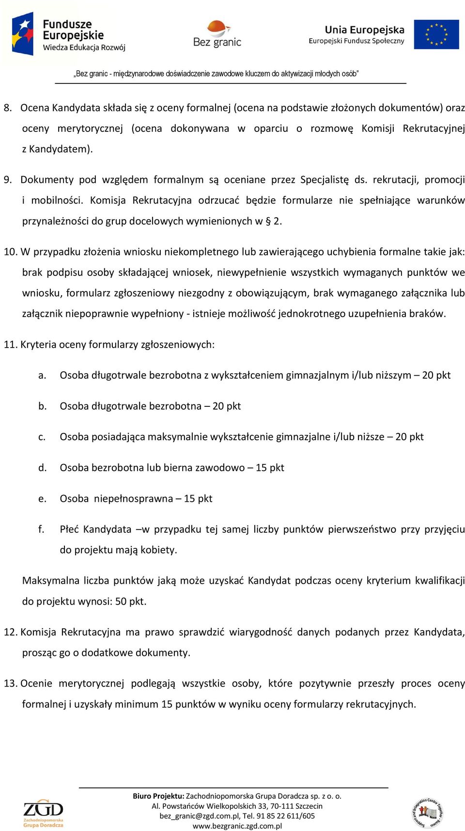 Komisja Rekrutacyjna odrzucać będzie formularze nie spełniające warunków przynależności do grup docelowych wymienionych w 2. 10.