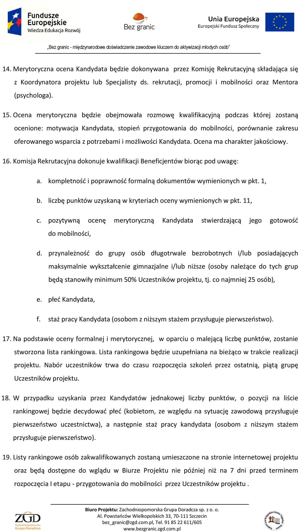 potrzebami i możliwości Kandydata. Ocena ma charakter jakościowy. 16. Komisja Rekrutacyjna dokonuje kwalifikacji Beneficjentów biorąc pod uwagę: a.