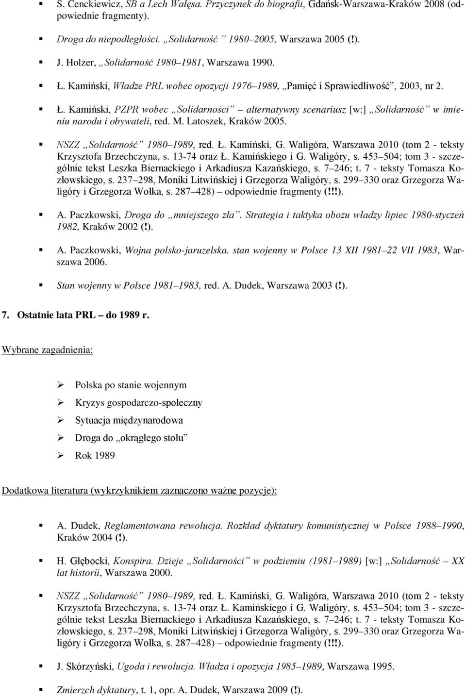 M. Latoszek, Kraków 2005. NSZZ Solidarność 1980 1989, red. Ł. Kamiński, G. Waligóra, Warszawa 2010 (tom 2 - teksty Krzysztofa Brzechczyna, s. 13-74 oraz Ł. Kamińskiego i G. Waligóry, s.