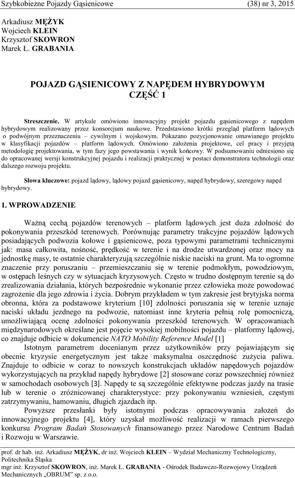 Przedstawiono krótki przegld platform ldowych o podwójnym przeznaczeniu cywilnym i wojskowym. Pokazano pozycjonowanie omawianego projektu w klasyfikacji pojazdów platform ldowych.