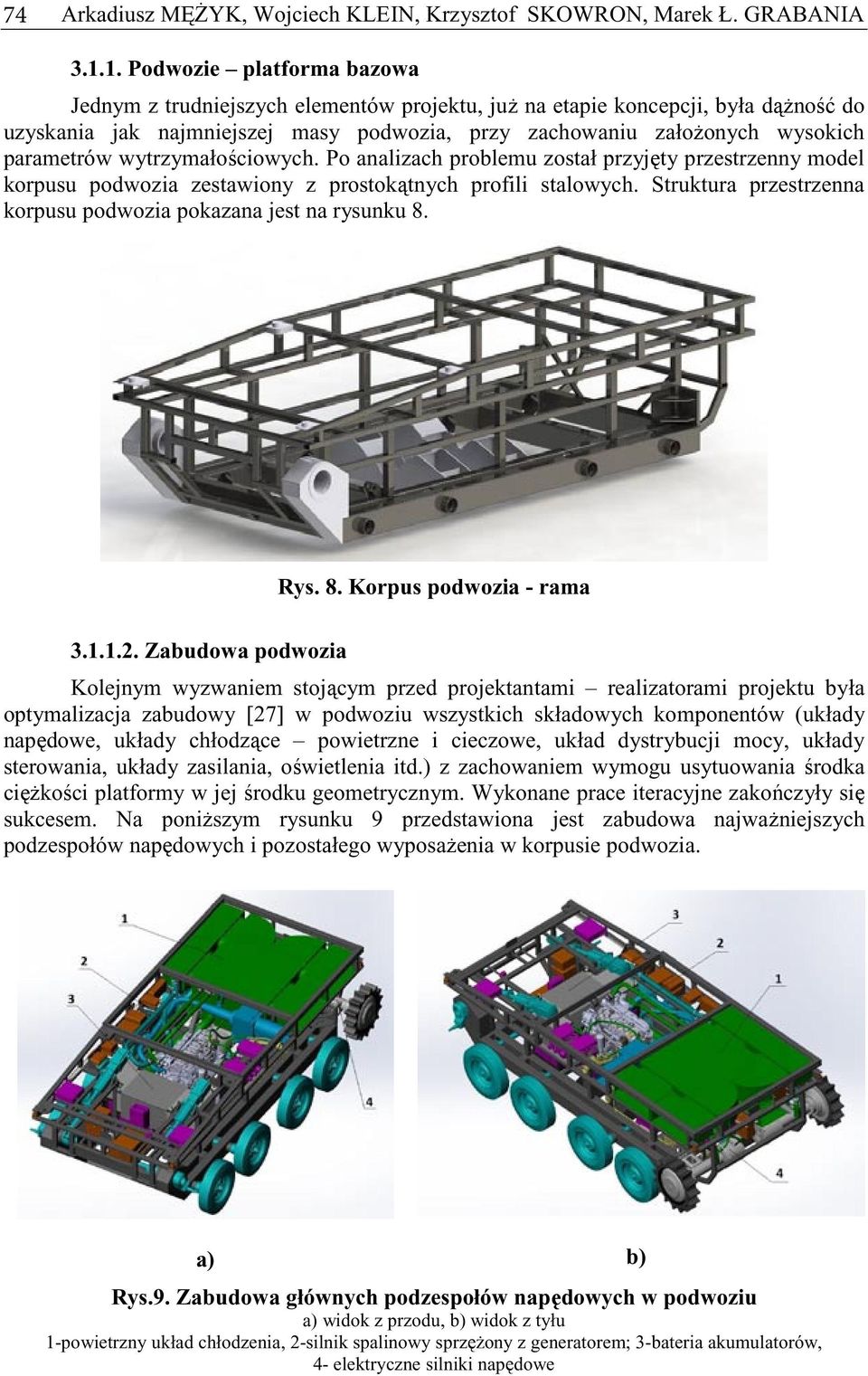 wytrzymałociowych. Po analizach problemu został przyjty przestrzenny model korpusu podwozia zestawiony z prostoktnych profili stalowych.
