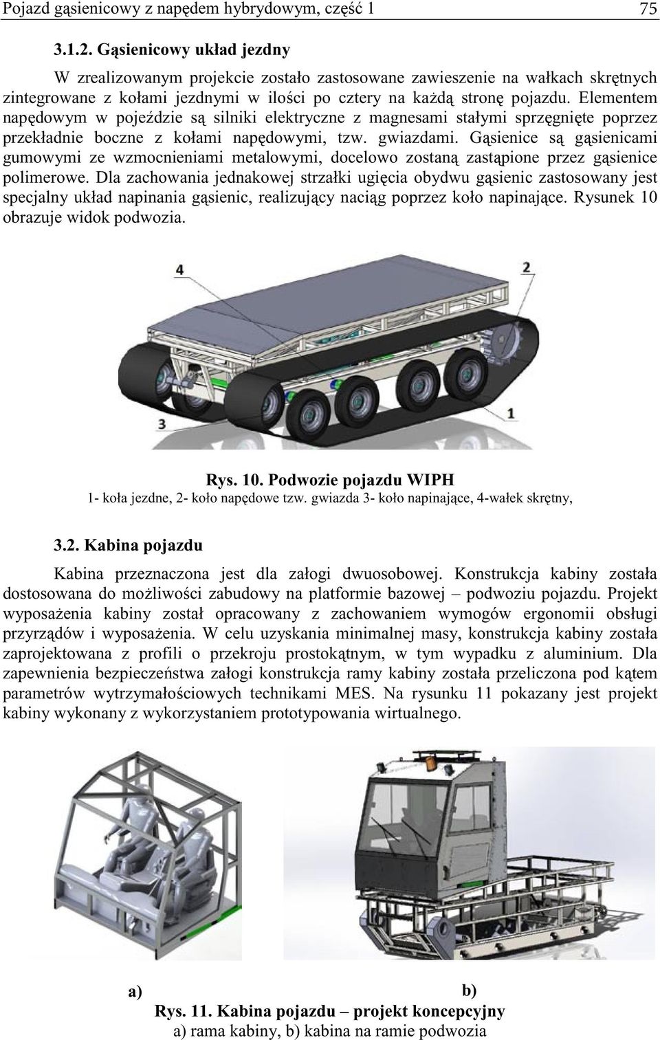 Elementem napdowym w pojedzie s silniki elektryczne z magnesami stałymi sprzgnite poprzez przekładnie boczne z kołami napdowymi, tzw. gwiazdami.