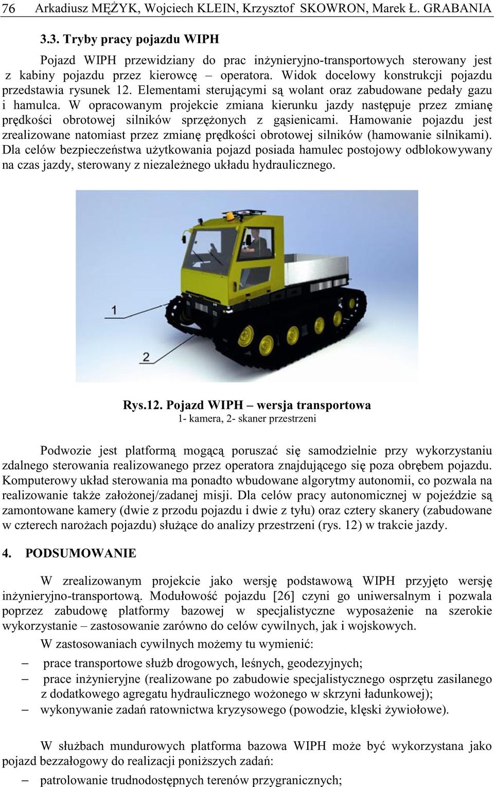 Widok docelowy konstrukcji pojazdu przedstawia rysunek 12. Elementami sterujcymi s wolant oraz zabudowane pedały gazu i hamulca.