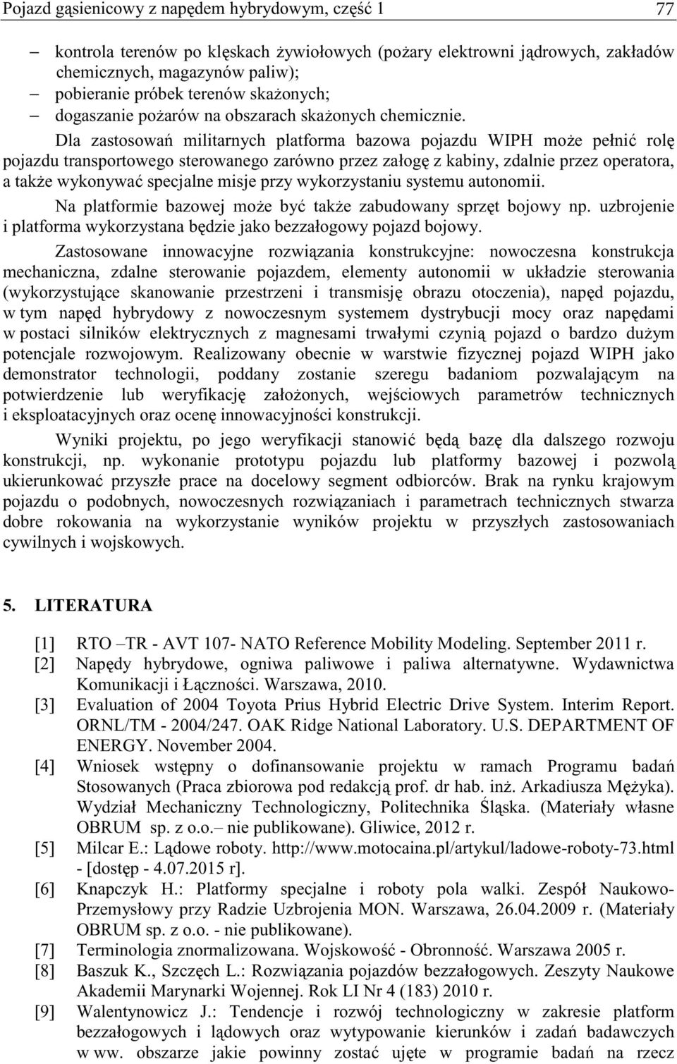 Dla zastosowa militarnych platforma bazowa pojazdu WIPH moe pełni rol pojazdu transportowego sterowanego zarówno przez załog z kabiny, zdalnie przez operatora, a take wykonywa specjalne misje przy