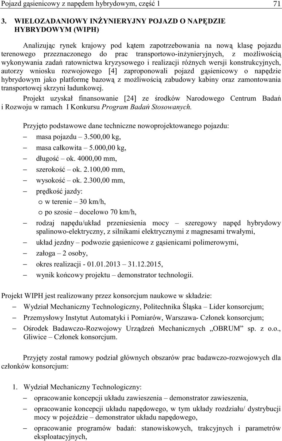 moliwoci wykonywania zada ratownictwa kryzysowego i realizacji rónych wersji konstrukcyjnych, autorzy wniosku rozwojowego [4] zaproponowali pojazd gsienicowy o napdzie hybrydowym jako platform bazow