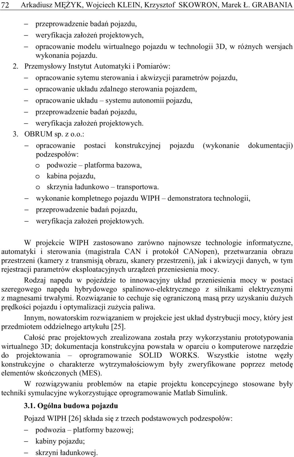 Przemysłowy Instytut Automatyki i Pomiarów: opracowanie sytemu sterowania i akwizycji parametrów pojazdu, opracowanie układu zdalnego sterowania pojazdem, opracowanie układu systemu autonomii