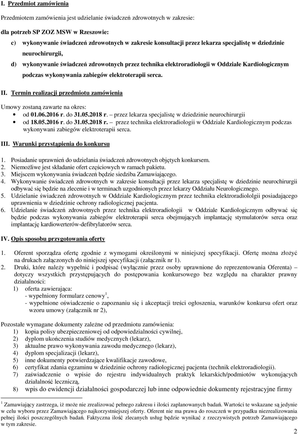 Termin realizacji przedmiotu zamówienia Umowy zostaną zawarte na okres: od 01.06.2016 r. do 31.05.2018 r.