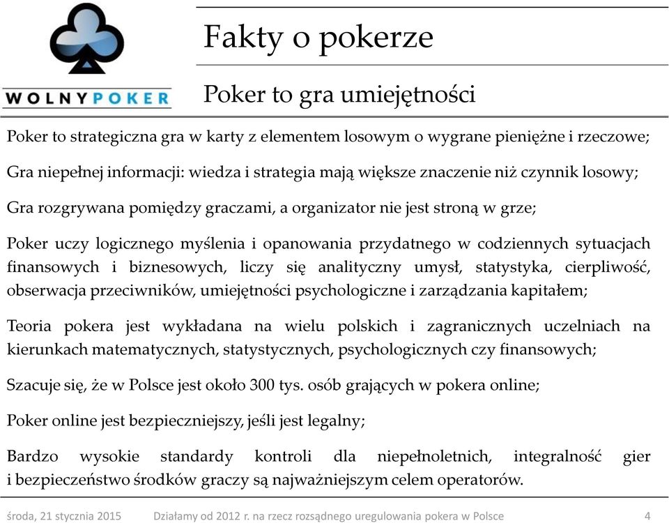 liczy się analityczny umysł, statystyka, cierpliwość, obserwacja przeciwników, umiejętności psychologiczne i zarządzania kapitałem; Teoria pokera jest wykładana na wielu polskich i zagranicznych
