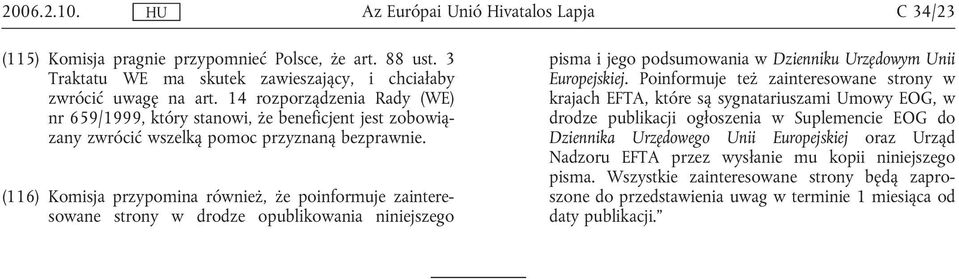 (116) Komisja przypomina również, że poinformuje zainteresowane strony w drodze opublikowania niniejszego pisma i jego podsumowania w Dzienniku Urzędowym Unii Europejskiej.