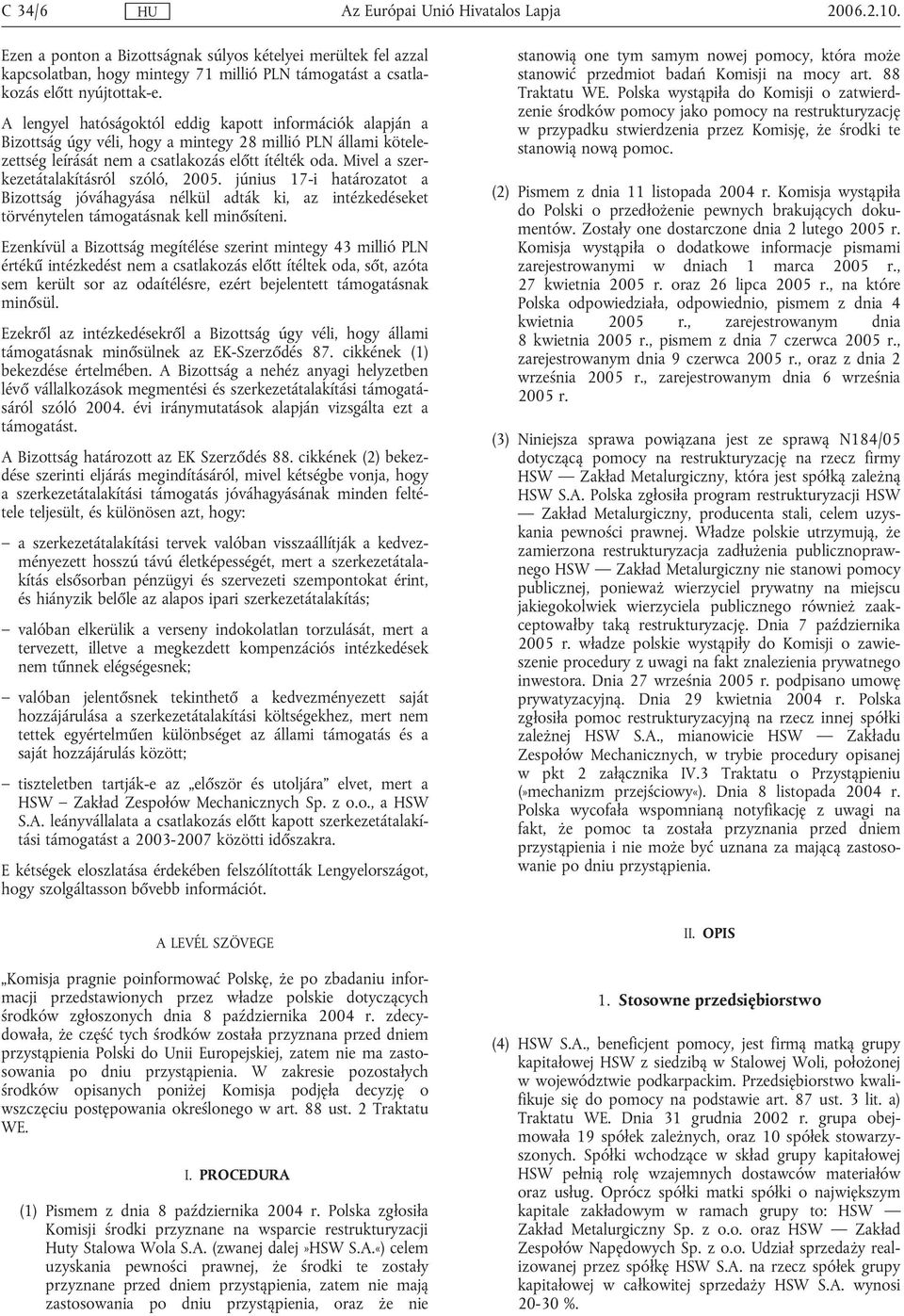 Mivel a szerkezetátalakításról szóló, 2005. június 17-i határozatot a Bizottság jóváhagyása nélkül adták ki, az intézkedéseket törvénytelen támogatásnak kell minősíteni.