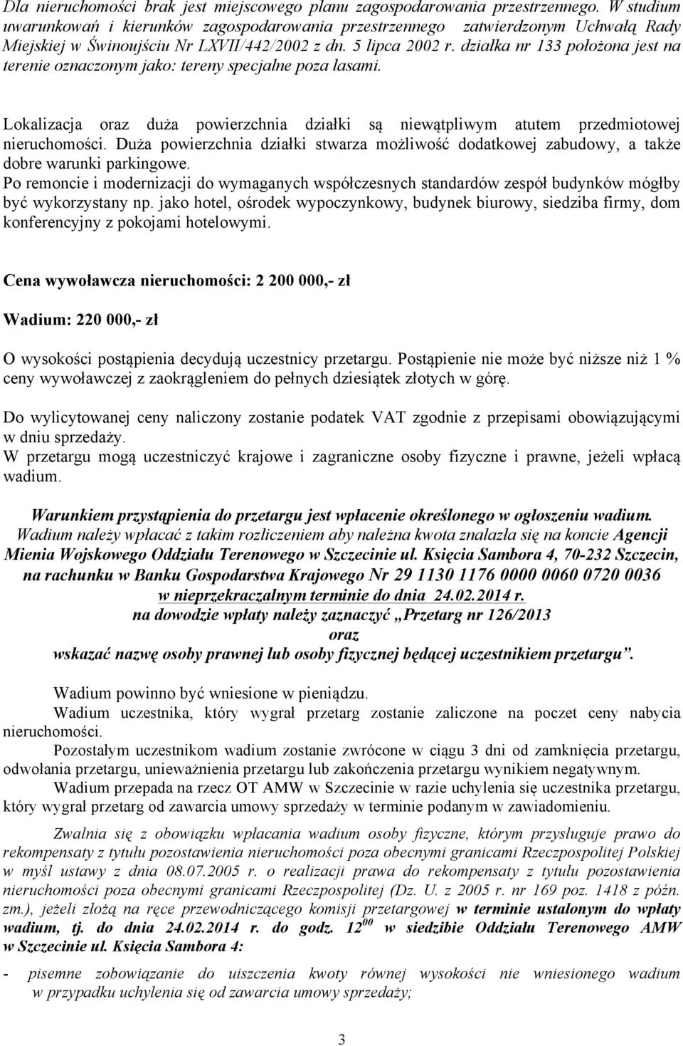 działka nr 133 położona jest na terenie oznaczonym jako: tereny specjalne poza lasami. Lokalizacja oraz duża powierzchnia działki są niewątpliwym atutem przedmiotowej nieruchomości.