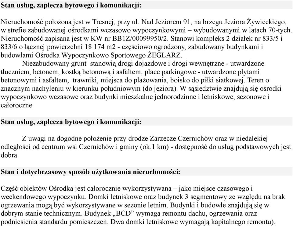 Stanowi kompleks 2 działek nr 833/5 i 833/6 o łącznej powierzchni 18 174 m2 - częściowo ogrodzony, zabudowany budynkami i budowlami Ośrodka Wypoczynkowo Sportowego ŻEGLARZ.