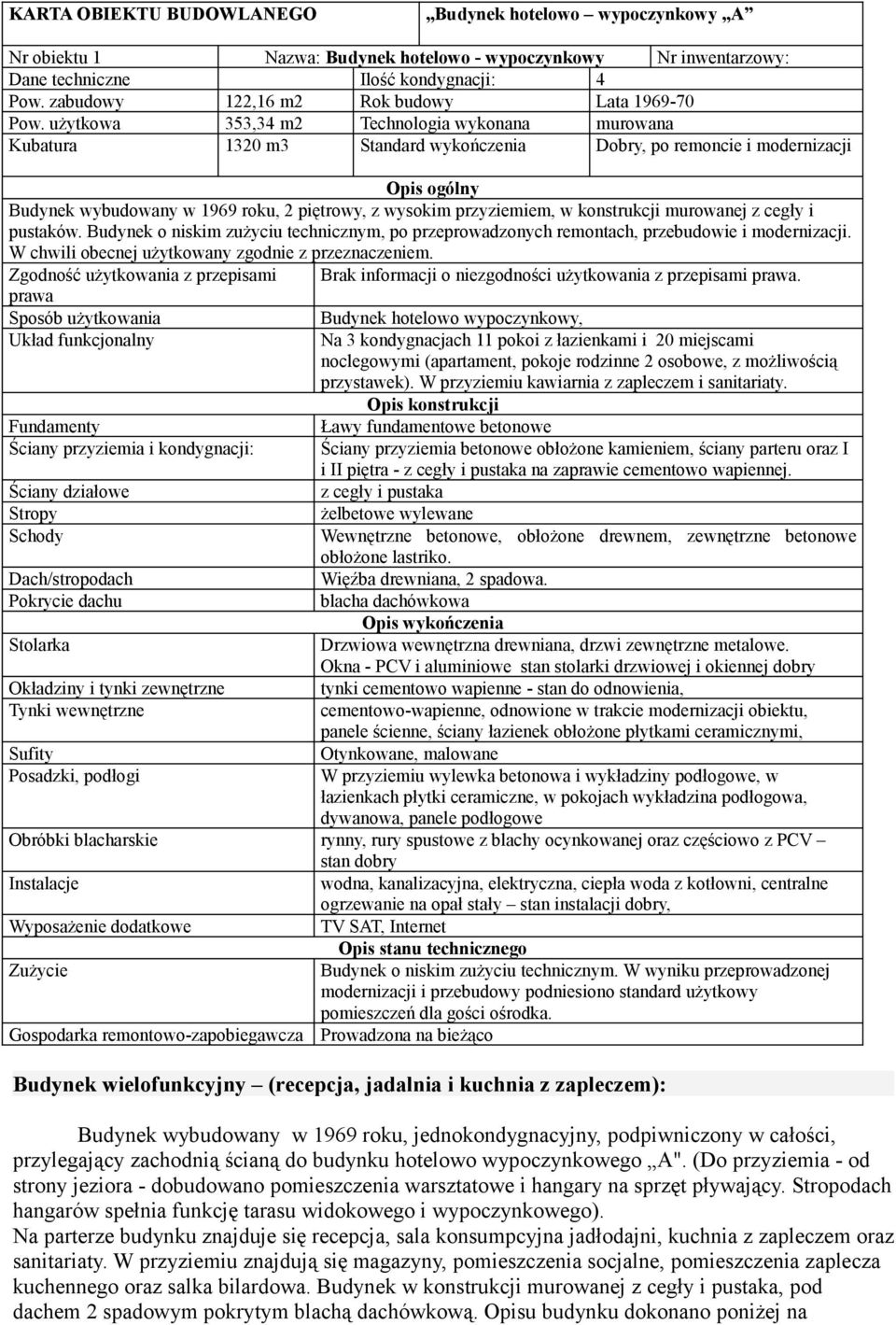 Budynek o niskim zużyciu technicznym, po przeprowadzonych remontach, przebudowie i modernizacji. W chwili obecnej użytkowany zgodnie z przeznaczeniem.