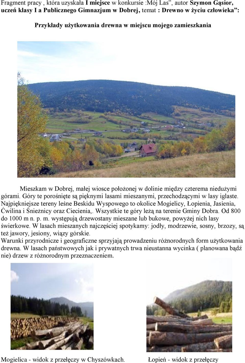 Najpiękniejsze tereny leśne Beskidu Wyspowego to okolice Mogielicy, Łopienia, Jasienia, Ćwilina i Śnieżnicy oraz Ciecienia,. Wszystkie te góry leżą na terenie Gminy Dobra. Od 800 do 1000 m 