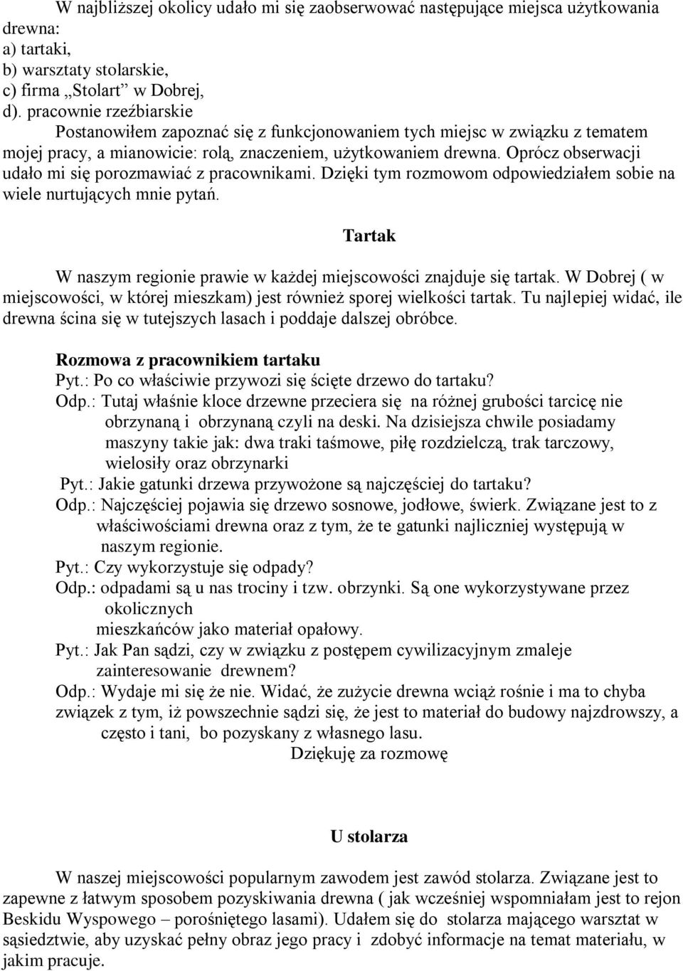Oprócz obserwacji udało mi się porozmawiać z pracownikami. Dzięki tym rozmowom odpowiedziałem sobie na wiele nurtujących mnie pytań.