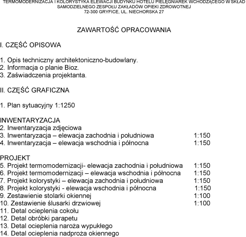 Projekt termomodernizacji- elewacja zachodnia i południowa 1:150 6. Projekt termomodernizacji elewacja wschodnia i północna 1:150 7. Projekt kolorystyki elewacja zachodnia i południowa 1:150 8.