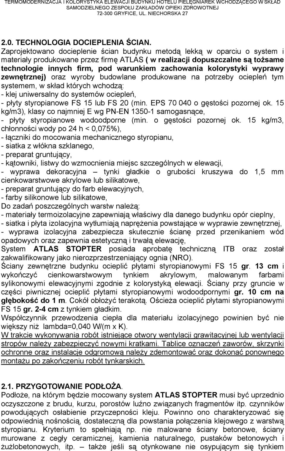 ociepleń, - płyty styropianowe FS 15 lub FS 20 (min. EPS 70 040 o gęstości pozornej ok. 15 kg/m3), klasy co najmniej E wg PN-EN 1350-1 samogasnące, - płyty styropianowe wodoodporne (min.