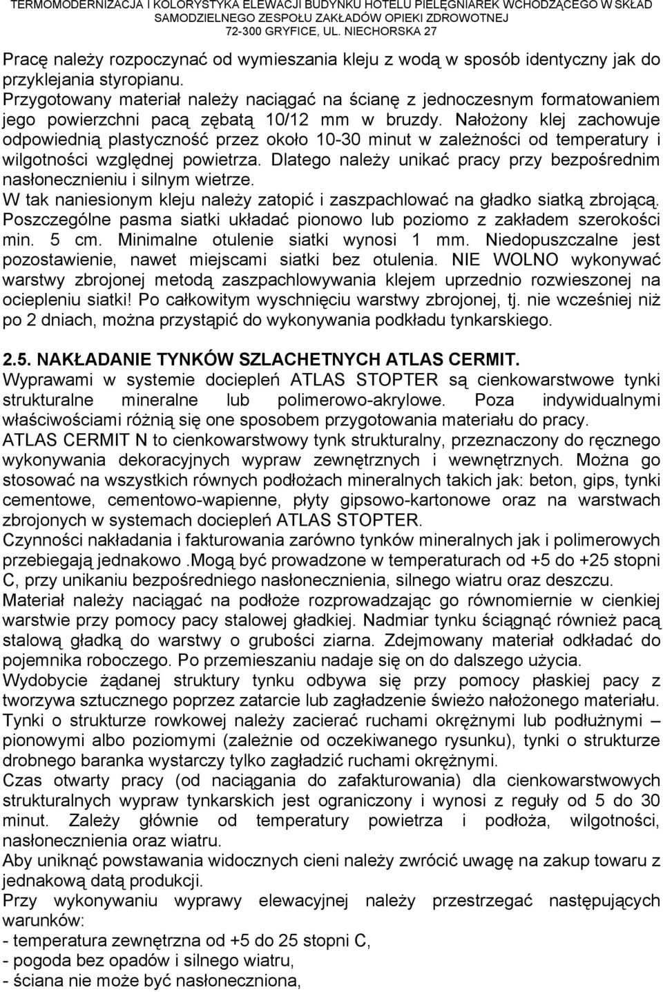 Nałożony klej zachowuje odpowiednią plastyczność przez około 10-30 minut w zależności od temperatury i wilgotności względnej powietrza.