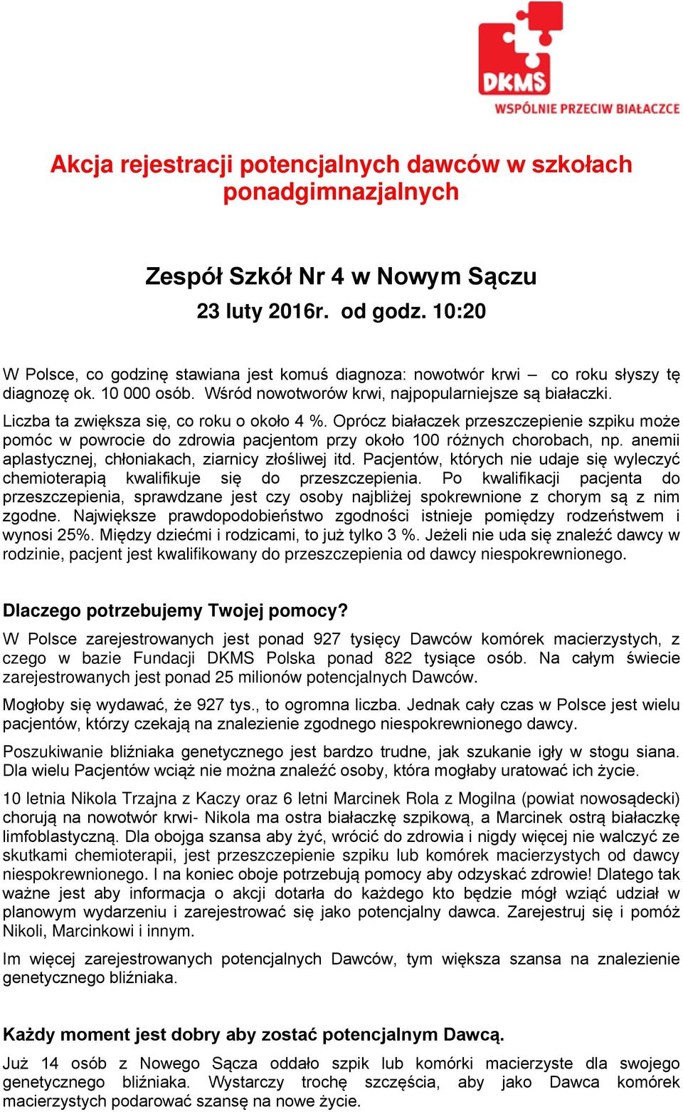 Liczba ta zwiększa się, co roku o około 4 %. Oprócz białaczek przeszczepienie szpiku może pomóc w powrocie do zdrowia pacjentom przy około 100 różnych chorobach, np.