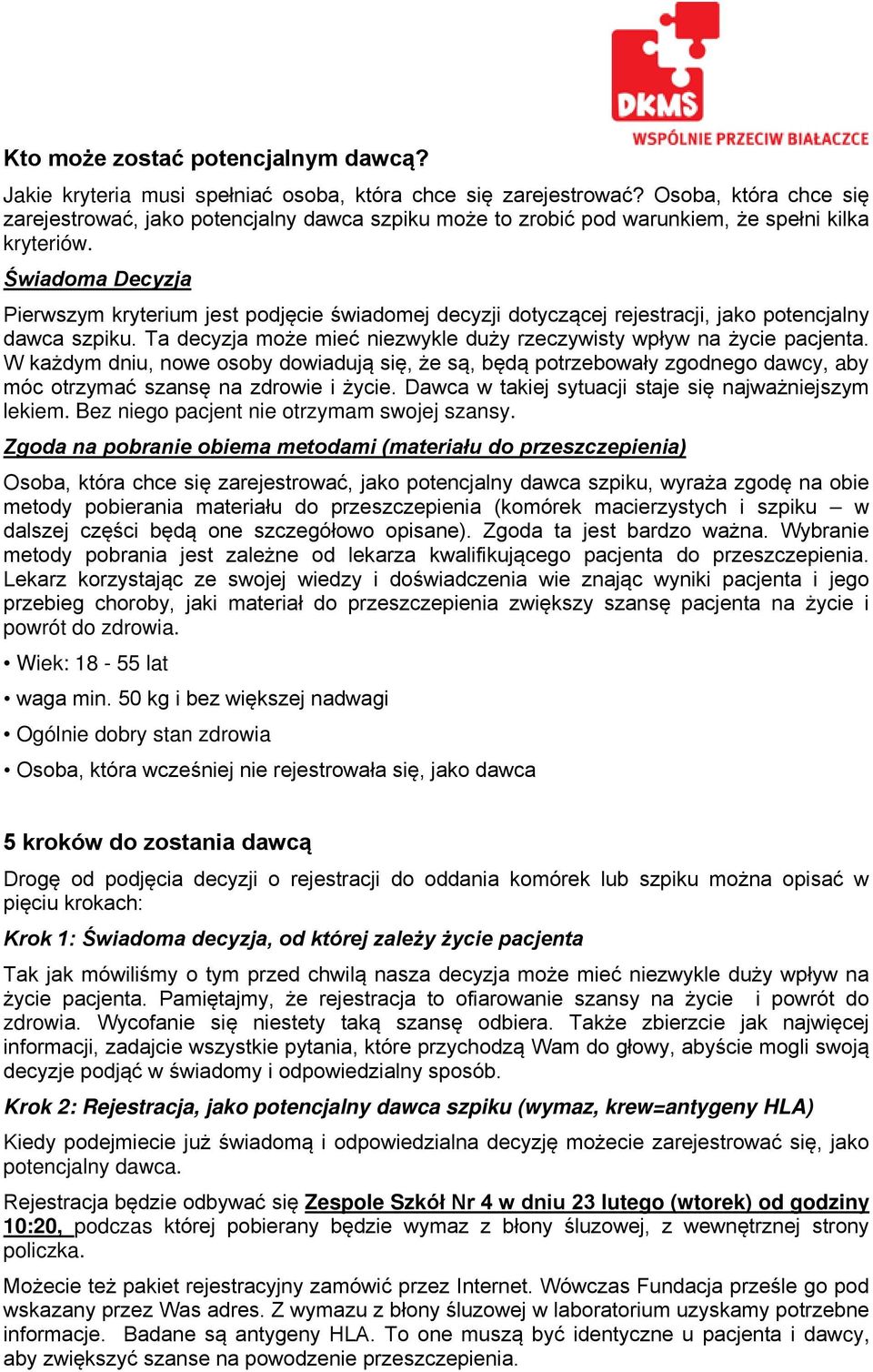 Świadoma Decyzja Pierwszym kryterium jest podjęcie świadomej decyzji dotyczącej rejestracji, jako potencjalny dawca szpiku. Ta decyzja może mieć niezwykle duży rzeczywisty wpływ na życie pacjenta.