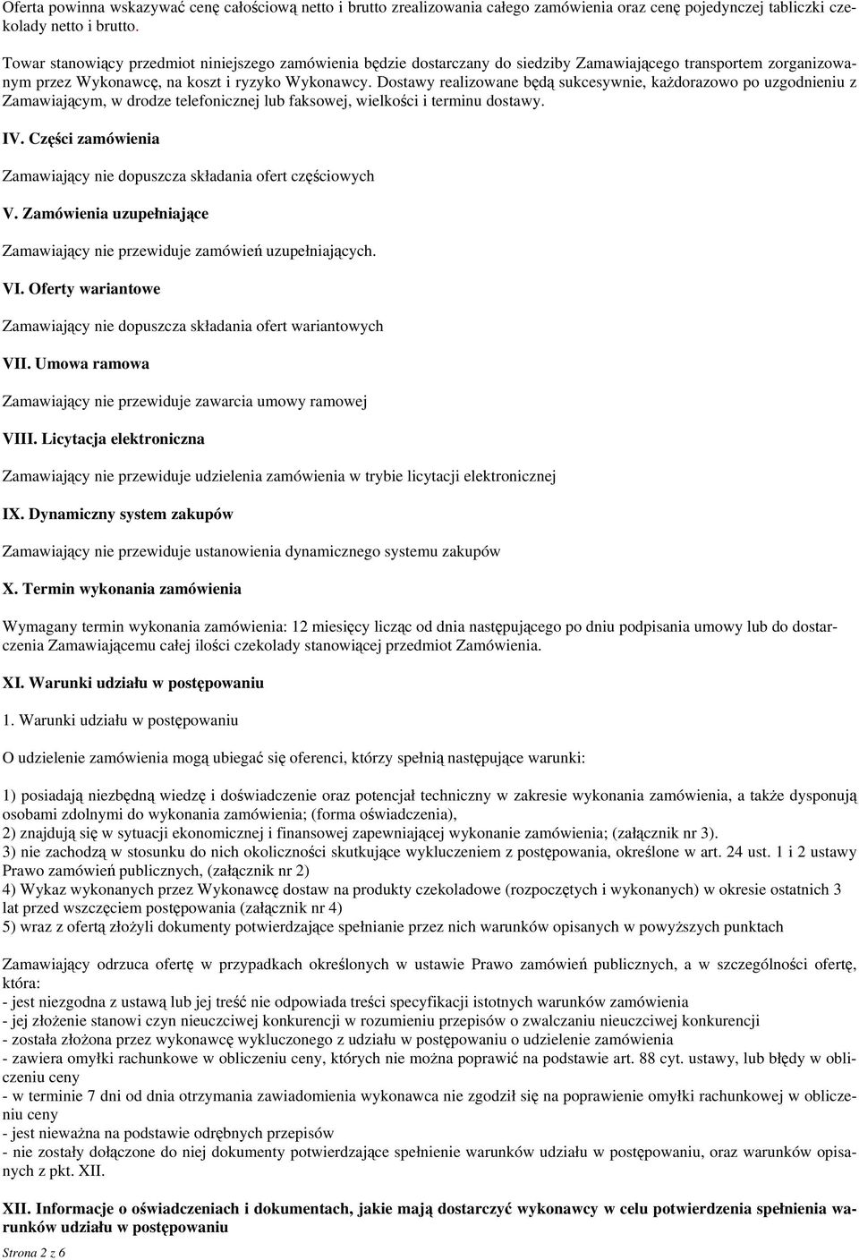 Dostawy realizowane będą sukcesywnie, każdorazowo po uzgodnieniu z Zamawiającym, w drodze telefonicznej lub faksowej, wielkości i terminu dostawy. IV.