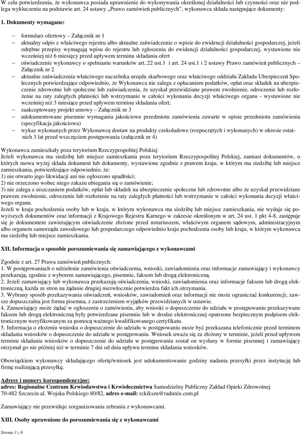 Dokumenty wymagane: formularz ofertowy Załącznik nr 1 aktualny odpis z właściwego rejestru albo aktualne zaświadczenie o wpisie do ewidencji działalności gospodarczej, jeżeli odrębne przepisy